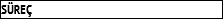 SÜREÇ